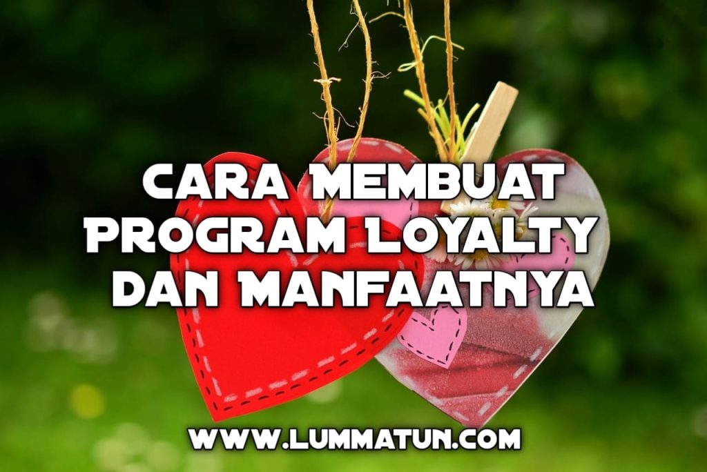 Mengungkap Kekuatan Abadi Manfaat Program Loyalitas Pelanggan Loyalty Program Untuk Pertumbuhan Bisnis Berkelanjutan