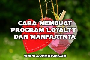 Mengungkap Kekuatan Abadi: Manfaat Program Loyalitas Pelanggan (Loyalty Program) untuk Pertumbuhan Bisnis Berkelanjutan